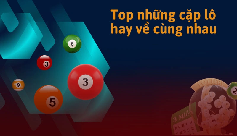 Bật mí thủ thuật đánh cặp lô hay về cùng nhau Bật mí thủ thuật đánh cặp lô hay về cùng nhau