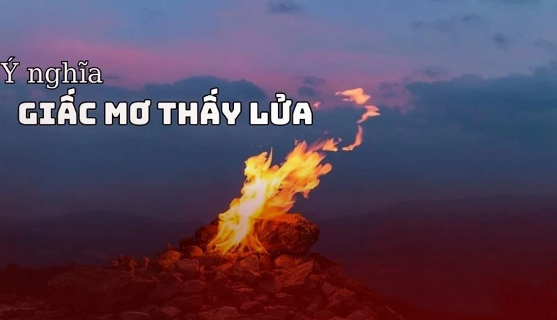 Ý nghĩa giấc mơ thấy lửa Ý nghĩa giấc mơ thấy lửa